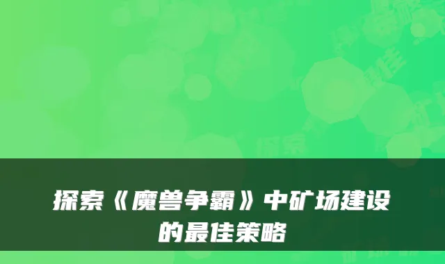 探索《魔兽争霸》中矿场建设的佳策略