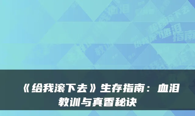 《给我滚下去》生存指南：血泪教训与真香秘诀