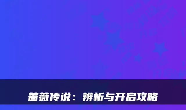 蔷薇传说：辨析与开启攻略