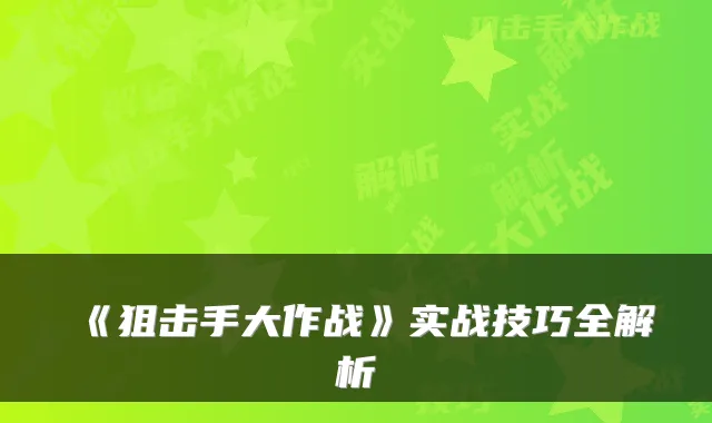 《狙击手大作战》实战技巧全解析
