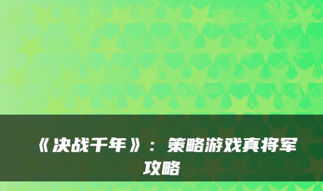 《决战千年》：策略游戏真将军攻略