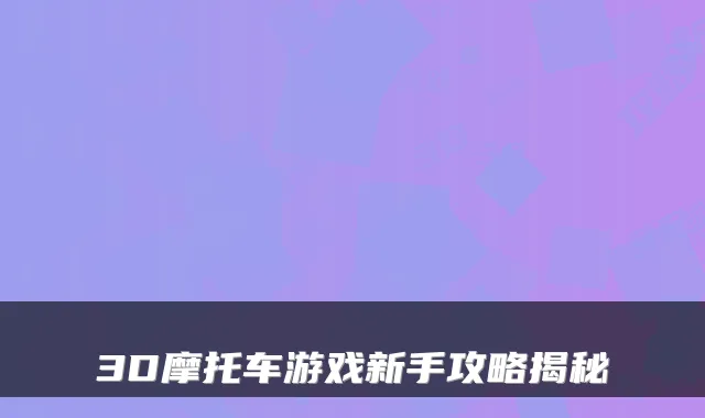 3D摩托车游戏新手攻略揭秘