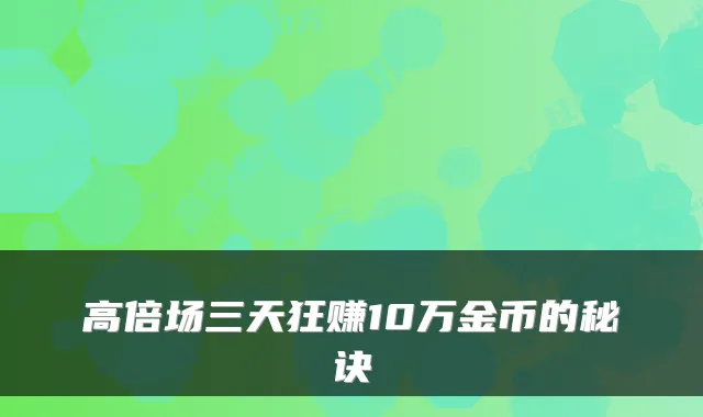 高倍场三天狂赚10万金币的秘诀