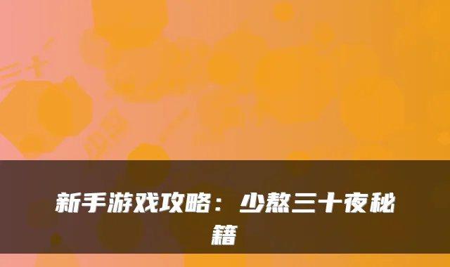 新手游戏攻略：少熬三十夜秘籍