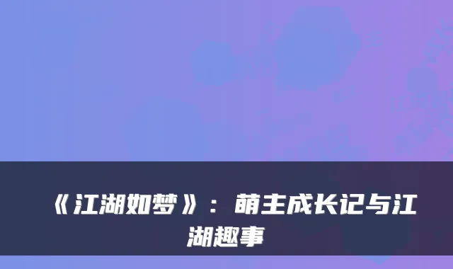 《江湖如梦》:萌主成长记与江湖趣事