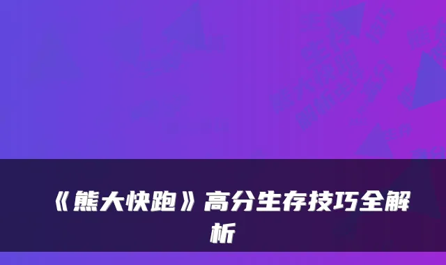 《熊大快跑》高分生存技巧全解析