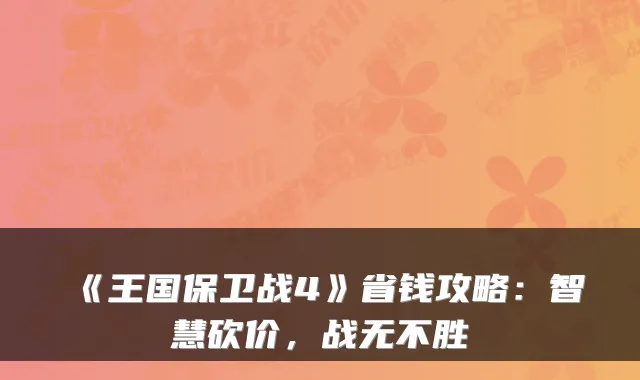 《王国保卫战4》省钱攻略:智慧砍价,战无不胜