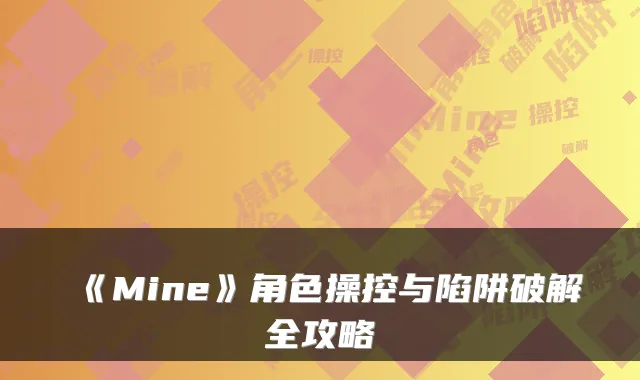 《Mine》角色操控与陷阱破解全攻略