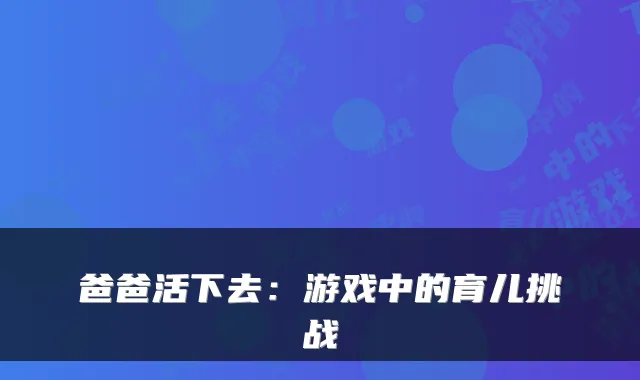 爸爸活下去：游戏中的育儿挑战