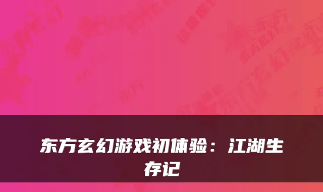东方玄幻游戏初体验：江湖生存记