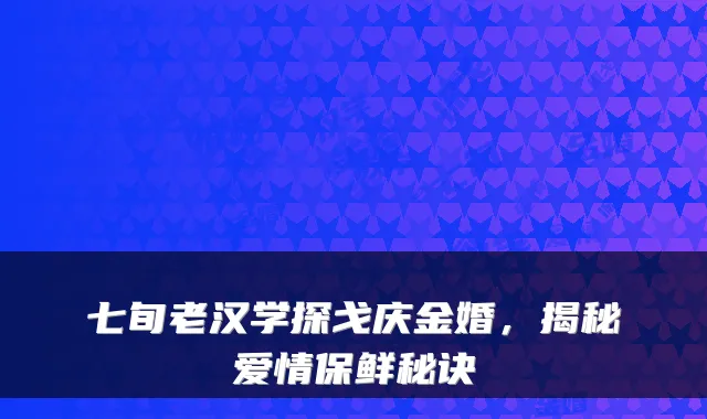七旬老汉学探戈庆金婚，揭秘爱情保鲜秘诀