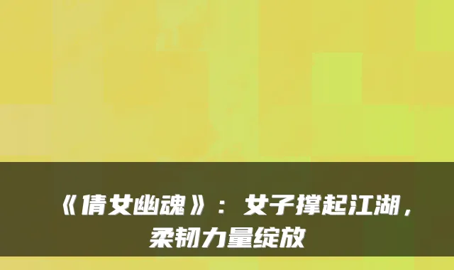 《倩女幽魂》：女子撑起江湖，柔韧力量绽放