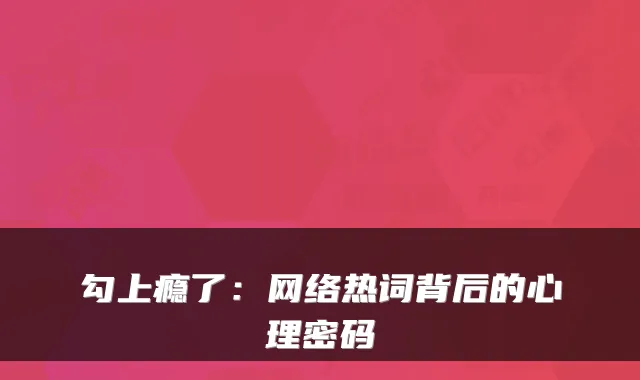 勾上瘾了：网络热词背后的心理密码
