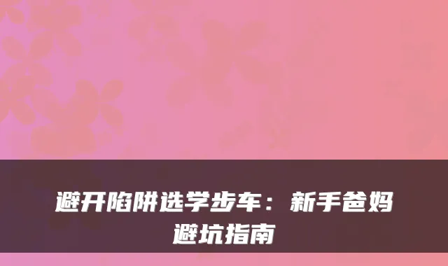 避开陷阱选学步车：新手爸妈避坑指南