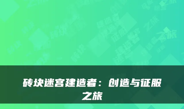砖块迷宫建造者：创造与征服之旅