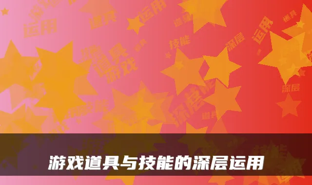 游戏道具与技能的深层运用