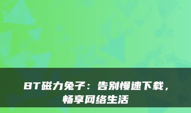 BT磁力兔子:告别慢速下载,畅享网络生活