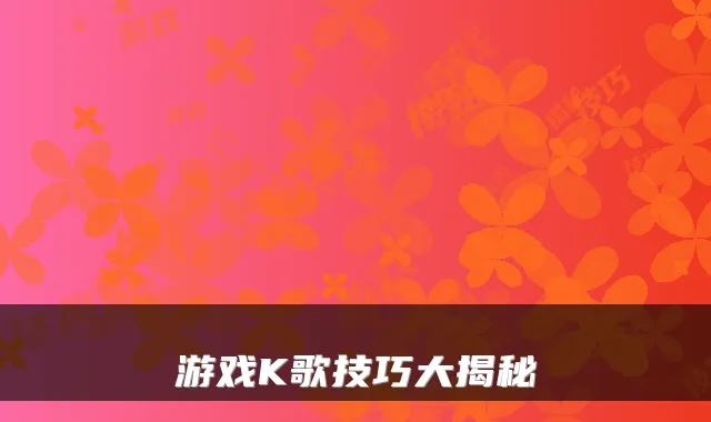 游戏K歌技巧大揭秘