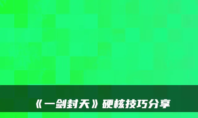 《一剑封天》硬核技巧分享
