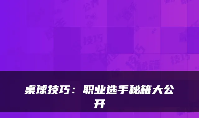 桌球技巧：职业选手秘籍大公开