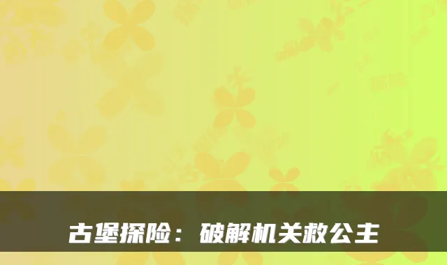 古堡探险：破解机关救公主