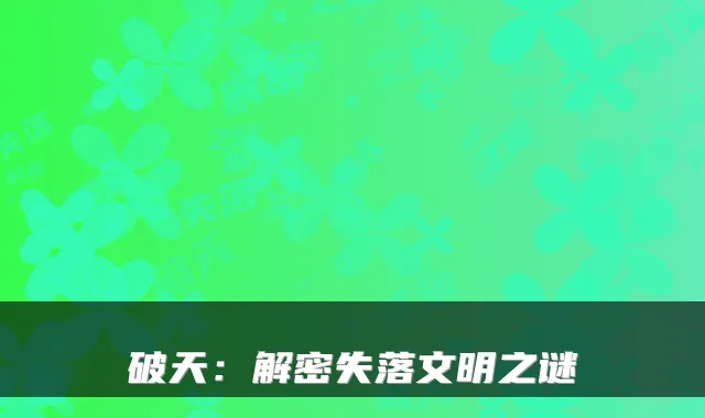 破天:解密失落文明之谜