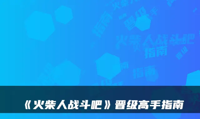 《火柴人战斗吧》晋级高手指南