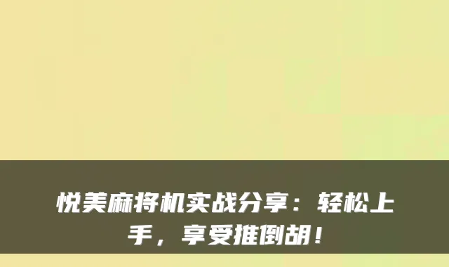 悦美麻将机实战分享：轻松上手，享受推倒胡！