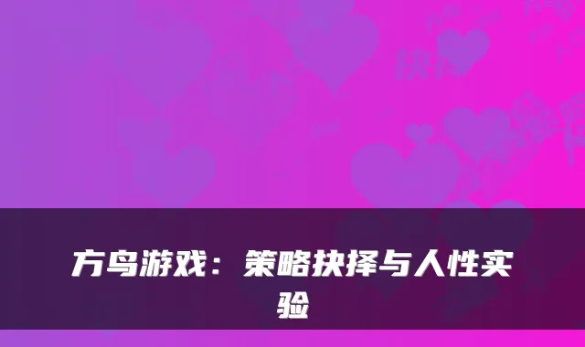 方鸟游戏：策略抉择与人性实验