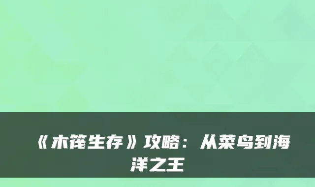 《木筏生存》攻略：从菜鸟到海洋之王