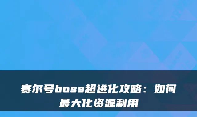 赛尔号boss超进化攻略：如何大化资源利用
