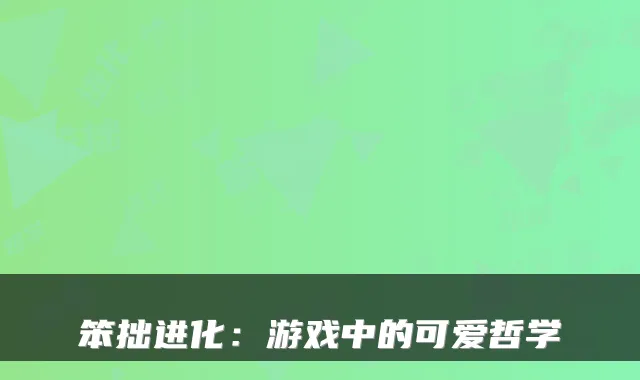 笨拙进化：游戏中的可爱哲学