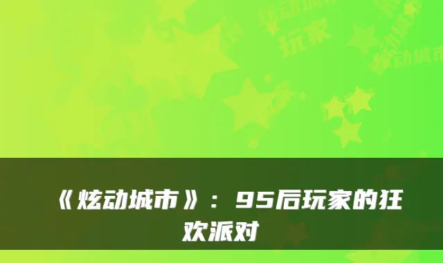 《炫动城市》：95后玩家的狂欢派对