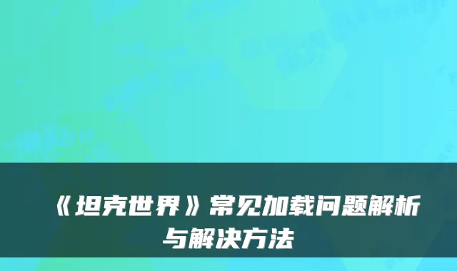 《坦克世界》常见加载问题解析与解决方法