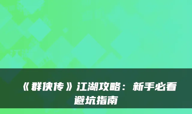 《群侠传》江湖攻略：新手必看避坑指南