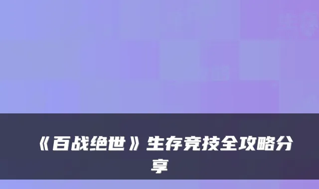 《百战绝世》生存竞技全攻略分享