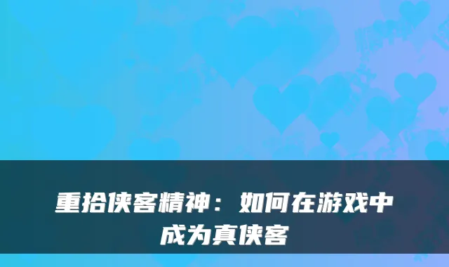 重拾侠客精神：如何在游戏中成为真侠客