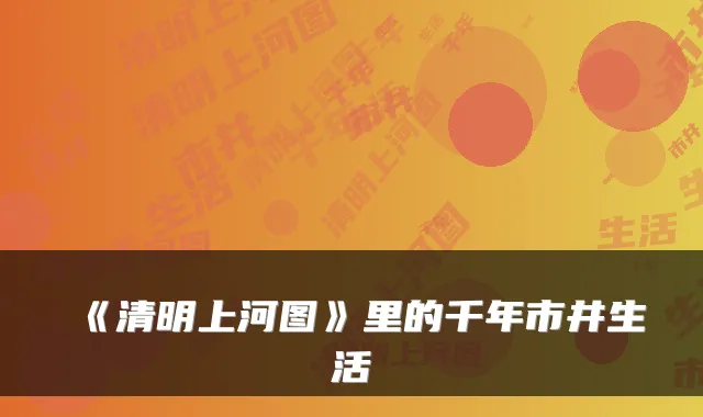 《清明上河图》里的千年市井生活