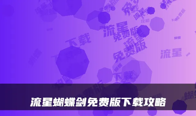 流星蝴蝶剑免费版下载攻略