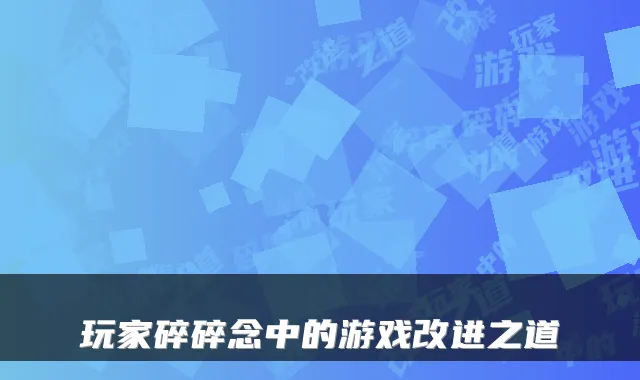 玩家碎碎念中的游戏改进之道
