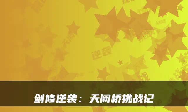 剑修逆袭：天阙桥挑战记