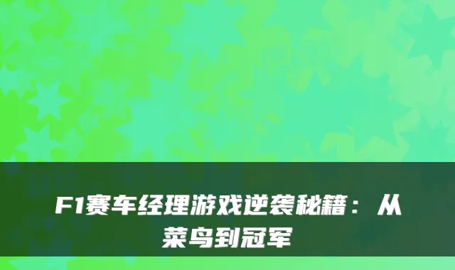 F1赛车经理游戏逆袭秘籍：从菜鸟到冠军