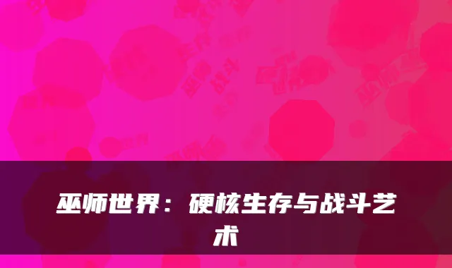 巫师世界：硬核生存与战斗艺术