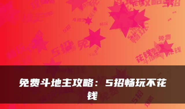 免费斗地主攻略：5招畅玩不花钱