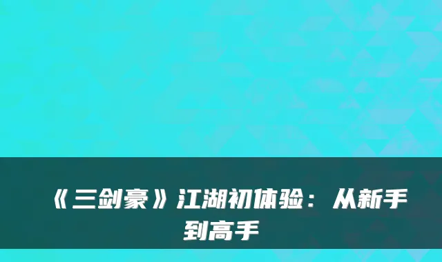 《三剑豪》江湖初体验:从新手到高手
