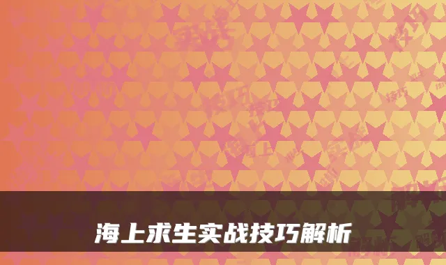 海上求生实战技巧解析