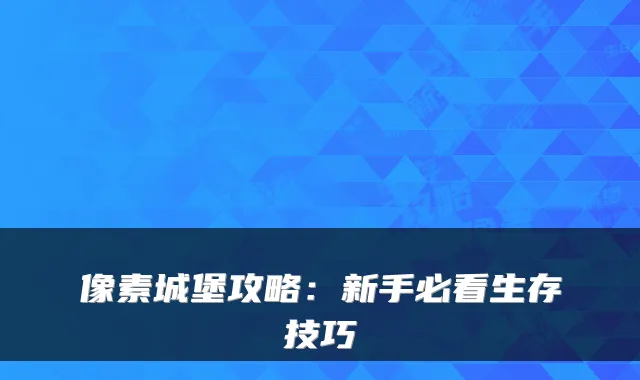 像素城堡攻略:新手必看生存技巧