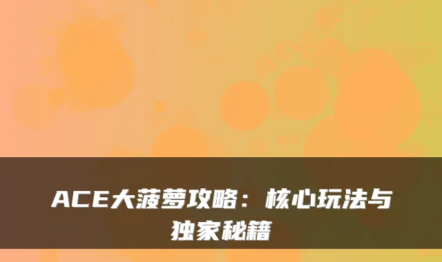 ACE大菠萝攻略：核心玩法与独家秘籍