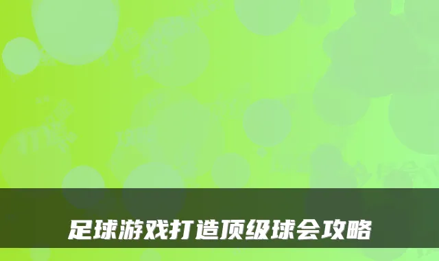 足球游戏打造顶级球会攻略