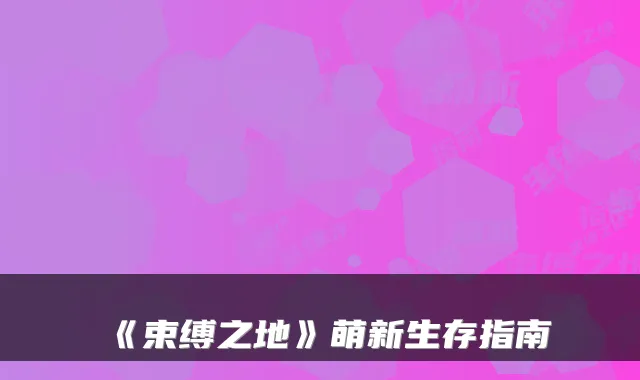 《束缚之地》萌新生存指南
